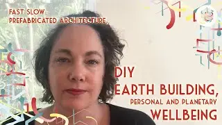 Fast Slow: Prefabricated architecture, DIY earth building, personal and planetary well-being