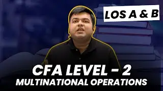 CFA Level 2 | Multinational Operations | Part 1 | LOS A & B