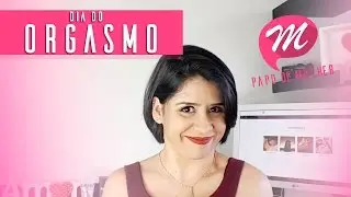 Dia do Orgasmo - Vamos comemorar