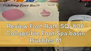 Review Foot Bath SQ-806 Collapsible Foot Spa basin Bubbles Massage Foot Soaking Tub with Shiatsu Ma