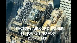 FACTORY AIR CONDITIONER HUMMING SOUND - WHITE NOISE - 11 HOURS LONG NO ADS - DEEP SLEEP SOUNDS