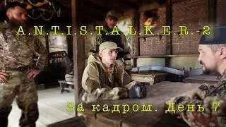 A.N.T.I.S.T.A.L.K.E.R.-2. За кадром. День 7