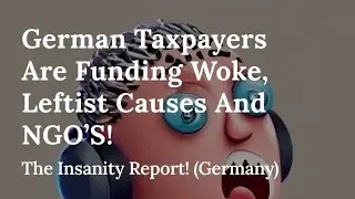 German Taxpayers Are Funding Woke, Leftist Causes And NGO&rsquo;S!🤬
