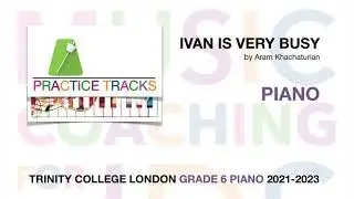 IVAN IS VERY BUSY - TRINITY GRADE 6 PIANO - PRACTICE TRACK WITH SHEET MUSIC - TCL 2021-2023