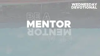 Wednesday Morning Devotional - Be a Mentor - Sacrifice Your Time So Others Can Learn