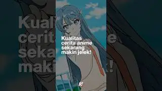 Kualitas cerita anime sekarang makin jelek? 😱😱😱