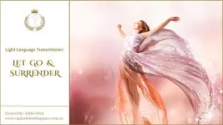 LET GO & SURRENDER (Light Language Transmission)