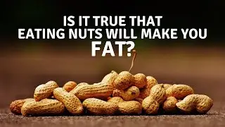 IS IT TRUE THAT EATING NUTS WILL MAKE YOU FAT?