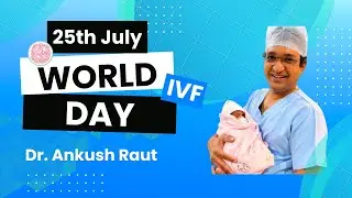 World IVF Day | 25th July | Dr. Ankush Raut - Fertility Consultant Borivalli