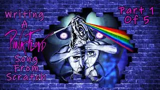 Writing a song in the style of Pink Floyd from scratch (Pt 1 of 5)