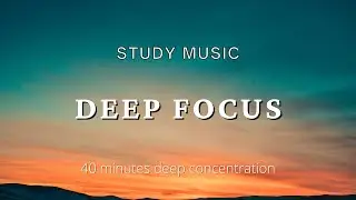 40 Minutes Deep Focus - Music For Studying, Concentration, Coding and Work
