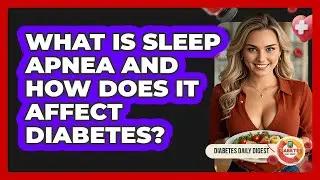 What Is Sleep Apnea And How Does It Affect Diabetes? - Diabetes Daily Digest