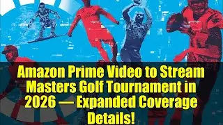 Amazon Prime Video to Stream Masters Golf Tournament in 2026 &ndash; Expanded Coverage Details!