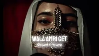 Wala Amri Get (SLOWED X REWARB) SONG 2024