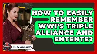 How To Easily Remember WWI's Triple Alliance And Entente? - First World War Journal
