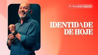 Identidade de Hoje - Pr. Ronaldo Gabriel