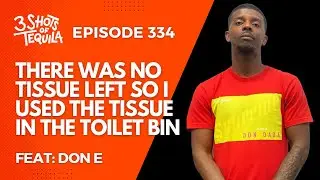 #3ShotsOfTequila Episode 334: There Was No Tissue So I Used The Tissue In The Toilet Bin Feat. Don E