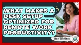What Makes A Desk Setup Optimized For Remote Work Productivity? - Guide To Work From Home