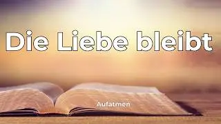 Die Liebe bleibt | Lobpreislied (Deutsch) | Aufatmen