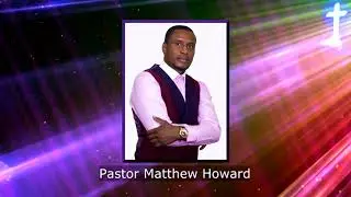PASTOR MATTHEW HOWARD - 10TH JULY, 2018