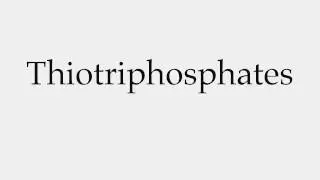 How to Pronounce Thiotriphosphates