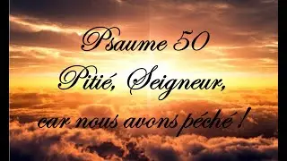 Psaume 50 - Piti&eacute;, Seigneur, car nous avons p&eacute;ch&eacute; !