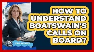 How To Understand Boatswain's Calls On Board?