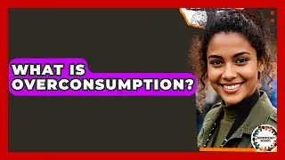 What Is Overconsumption? - Anthropology Insights