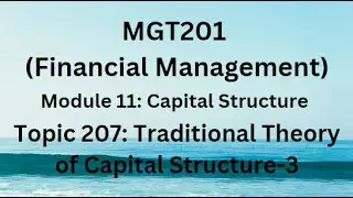 MGT201 (Financial Management) Module 11 Topic 207: Traditional Theory of Capital Structure-3