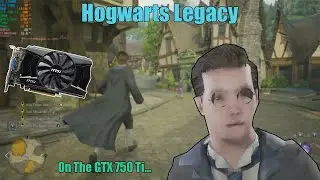 GTX 750 Ti Vs Hogwarts Legacy - Can Older GPUs Handle It?
