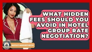 What Hidden Fees Should You Avoid In Hotel Group Rate Negotiation? - Hospitality Management Mastery