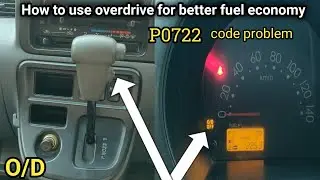 How to use overdrive for better fuel economy | O/D | P0722 code problem,
