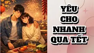 [TRUYỆN AUDIO] NGÔN TÌNH - YÊU CHO NHANH QUA TẾT