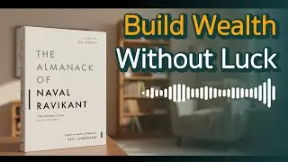 How To Get Rich (Without Luck) & Find Happiness | Naval Ravikant's Guide
