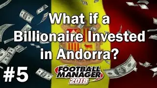 FM18 Experiment - What if a Billionaire Invested in Andorra #5 - Football Manager 2018 Experiment