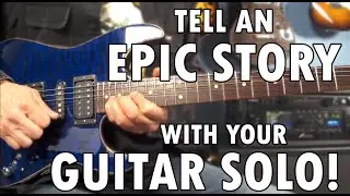 Storytelling With GUITAR SOLOS! (How To Build A Great Solo.)