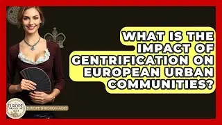 What Is The Impact Of Gentrification On European Urban Communities? - Europe Through the Ages