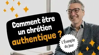 Comment &ecirc;tre un chr&eacute;tien authentique ? | L'&Eacute;vangile du Jour