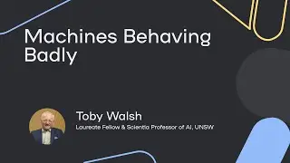Machines Behaving Badly - Toby Walsh