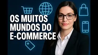 Os Muitos Mundos do E-commerce