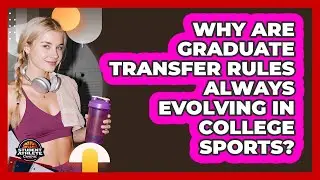 Why Are Graduate Transfer Rules Always Evolving In College Sports? - Student Athlete Central