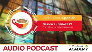 Talking about public transport in Spanish | Coffee Break Spanish Podcast S2E27