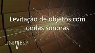 Tópicos Avançados em Física - Aula 03 - Levitação de objetos com ondas sonoras
