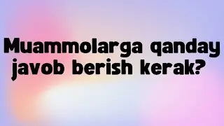 Muammolarga qanday javob berish kerak? Psixologik praktika.