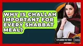 Why Is Challah Important For Every Shabbat Meal? - Explaining The Torah