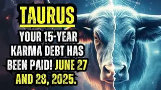 TAURUS &ndash; YOUR 15-YEAR KARMA DEBT HAS BEEN PAID! JUNE 27 AND 28, 2025. THE UNIVERSE HAS FINALLY...