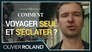 Comment voyager SEUL et vous &Eacute;CLATER ! :)
