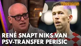 Ren&eacute; snapt niks van PSV-transfer Perisic: &lsquo;Dat doe je toch niet?!&rsquo; | VANDAAG INSIDE