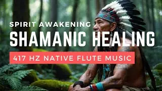 Medicine Music 417 Hz | SHAMANIC HEALING | Native Flute | Cleanse Energy