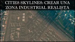 CITIES SKYLINES: CREAR UNA ZONA INDUSTRIAL REALISTA 1